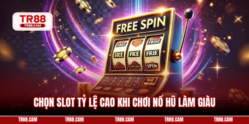 Chọn slot tỷ lệ cao khi chơi nổ hũ làm giàu