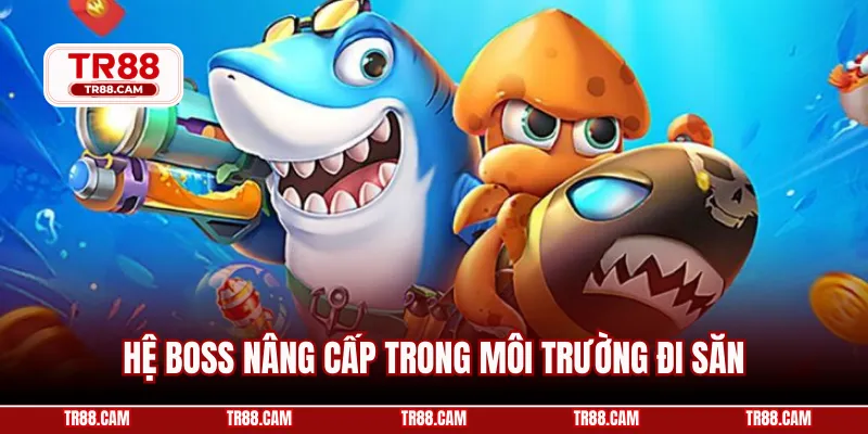 Hệ boss nâng cấp trong môi trường đi săn